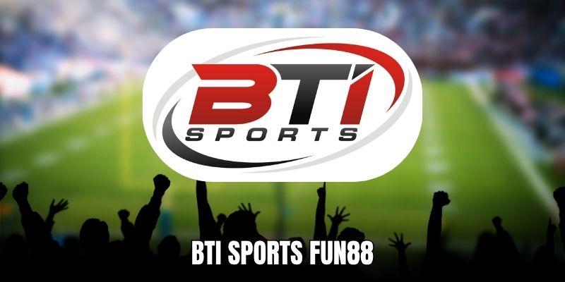 BTI Sports Fun88 - Nền Tảng Thể Thao Hàng Đầu Được Yêu Thích
