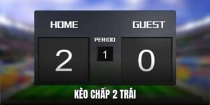 Cách Hiểu Kèo Chấp 2 Trái Và Phân Tích Chiến Thuật Bóng Đá